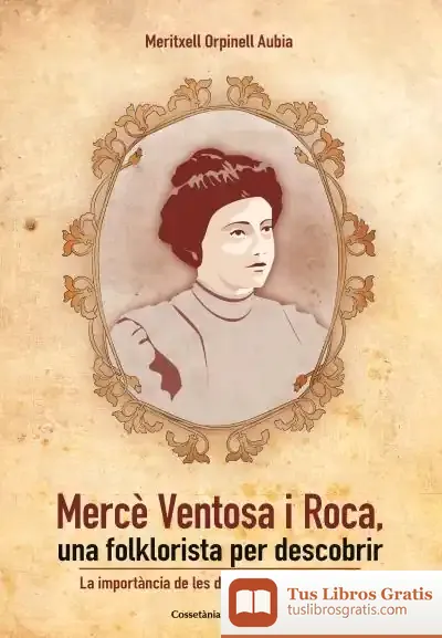 Descargar Mercè Ventosa I Roca, Una Folklorista Per Descobrir: La Importància De Les Dones En El Costumisme