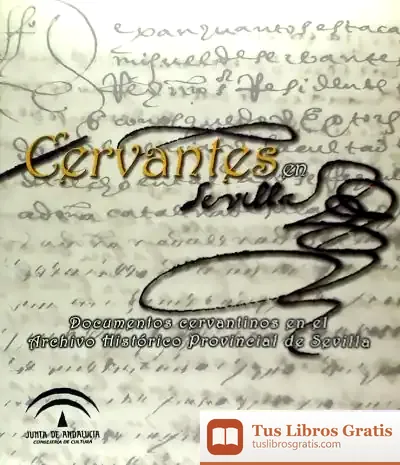 Descargar Cervantes En Sevilla: Documentos Cervantinos En El Archivo Histórico Provincial De Sevilla