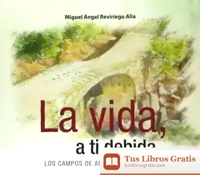 Descargar La Vida, A Ti Debida: Los Campos De Arañuelo Toledano
