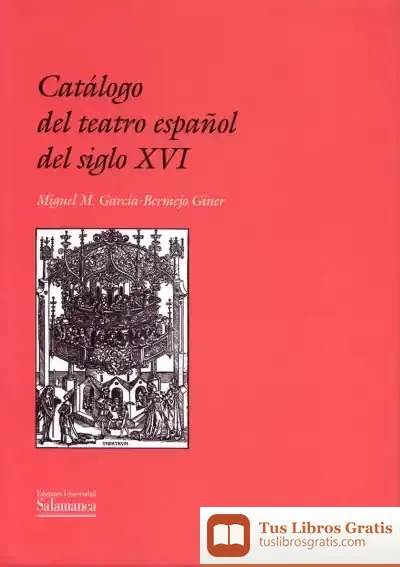 Descargar Catálogo Del Teatro Español Del Siglo Xvi. Índice De Piezas Conservadas, Perdidas Y Representadas