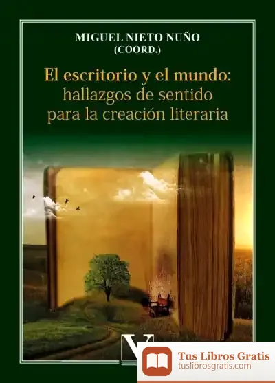 Descargar El Escritorio Y El Mundo: Hallazgos De Sentido Para La Creación Literaria