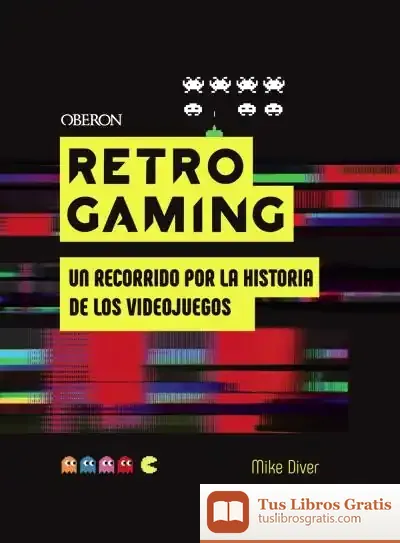 Descargar Retro Gaming: Un Recorrido Por La Historia De Los Videojuegos: De Atari A Zelda