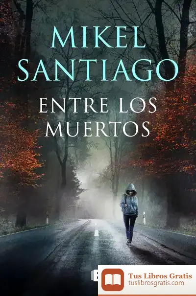 Descargar Entre Los Muertos (Trilogía De Illumbe 3) de Mikel Santiago