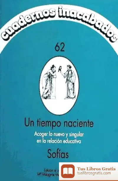 Descargar Un Tiempo Naciente : Acoger Lo Nuevo Y Singular En La Relación Educativa de El Fisgón Histórico
