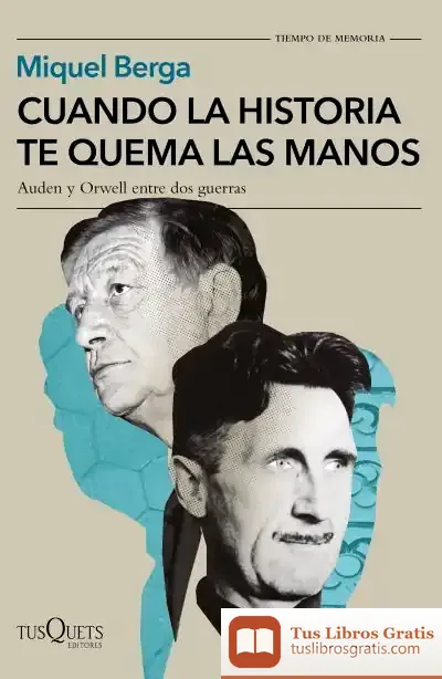 Descargar Cuando La Historia Te Quema Las Manos: Auden Y Orwell Entre Dos Guerras