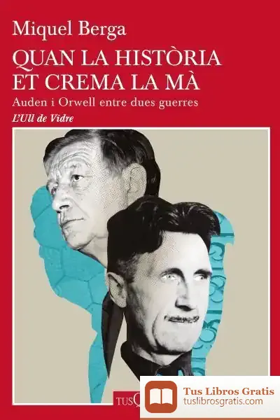 Descargar Quan La Història Et Crema La Mà: Auden I Orwell Entre Dues Guerres