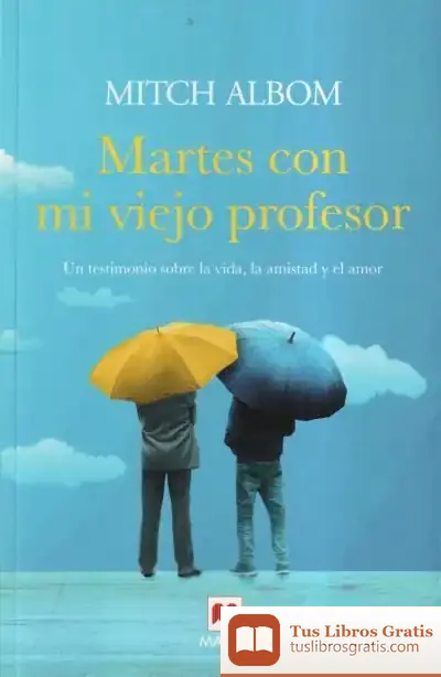 Descargar Martes Con Mi Viejo Profesor: Un Testimonio Sobre La Vida, La Amistad Y El Amor