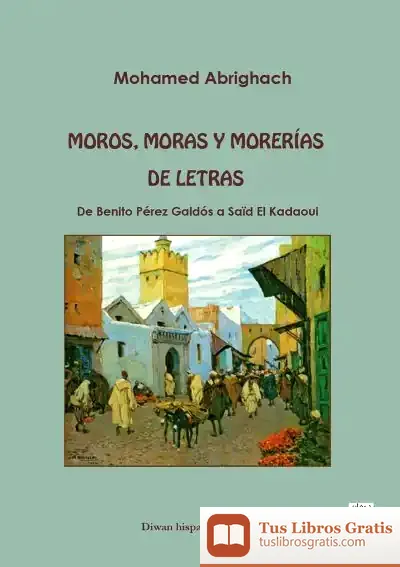 Descargar Moros, Moras Y Morerías De Letras: De Benito Pérez Galdós A Saïd El Kadaoui