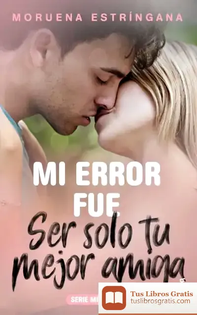 Descargar Mi Error Fue Ser Solo Tu Mejor Amiga