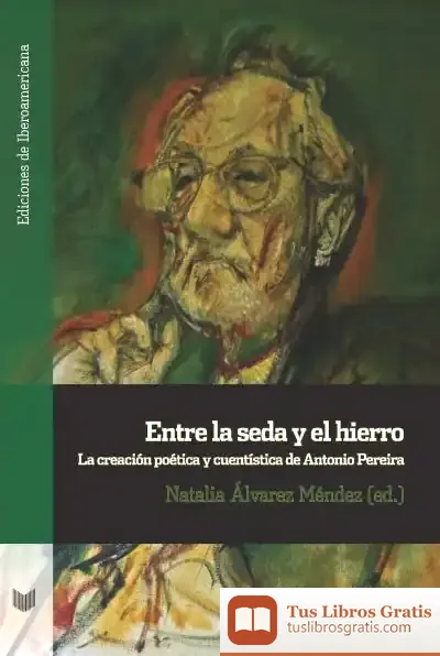 Descargar Entre La Seda Y El Hierro: La Creación Poética Y Cuentística De Antonio Pereira