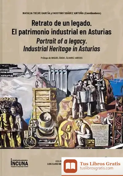 Descargar Retrato De Un Legado. Portrait Of A Legacy "El Patrimonio Industrial En Asturias. Industrial Heritage In Asturias"