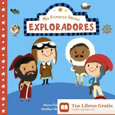 Descargar Exploradores (Mis Primeros Héroes. Pequeñas Manitas): Marco Polo · Jeanne Baret · Matthew Henson · Amelia Earhart