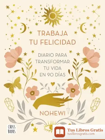 Descargar Trabaja Tu Felicidad. Diario Para Transformar Tu Vida En 90 Días