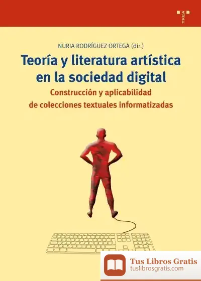 Descargar Teoría Y Literatura Artística En La Sociedad Digital: Construcción Y Aplicabilidad De Colecciones Textuales Informatizadas de Solange López Vallespir