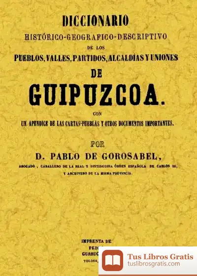 Descargar Guipuzcoa. Diccionario Histórico-Geográfico-Descriptivo De Los Pueblos, Valles, Alcaldías Y Uniones De Guipuzcoa de Alberto Fernández Gutiérrez