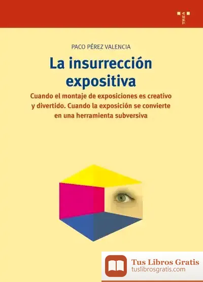Descargar La Insurrección Expositiva. Cuando El Montaje De Exposiciones Es Creativo Y Divertido. Cuando La Exposición Se Convierte En Una Herramienta Subversiva