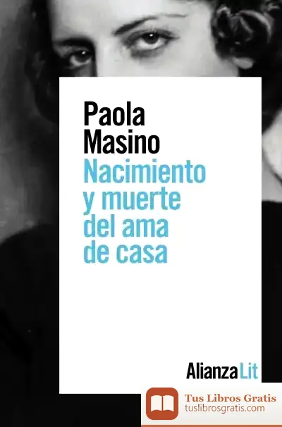 Descargar Nacimiento Y Muerte Del Ama De Casa de Paola Masino