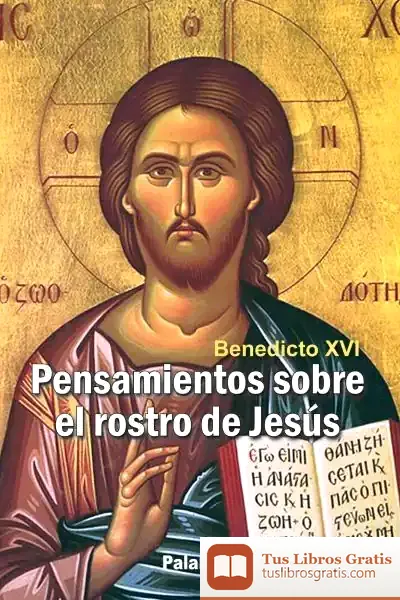 Descargar Pensamientos Sobre El Rostro De Jesús de Papa Benedicto Xvi - Papa - Xvi