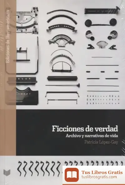 Descargar Ficciones De Verdad : Archivo Y Narrativas De Vida
