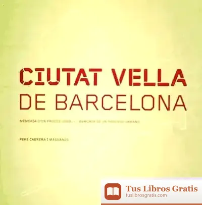 Descargar Ciutat Vella De Barcelona : Memòria D'Un Procès Urbà = Memoria De Un Proceso Urbano