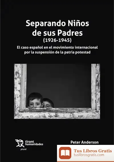 Descargar Separando Niños De Sus Padres (1926-1945) El Caso Español En El Movimiento Internacional Por La Suspensión De La Patria Potestad de Peter Anderson