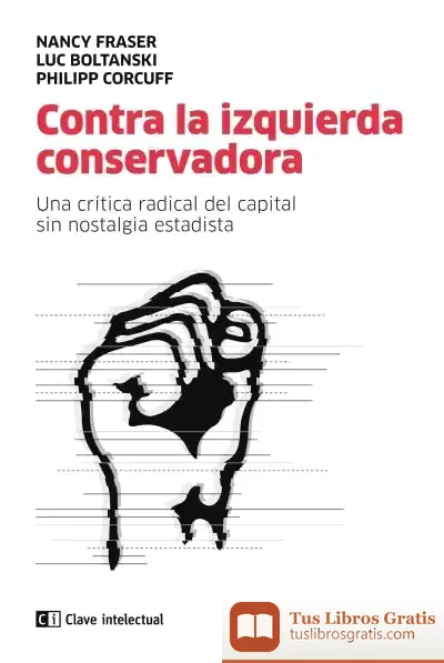 Descargar Contra La Izquierda Conservadora . Una Crítica Radical Del Capital Sin Nostalgia Estatista