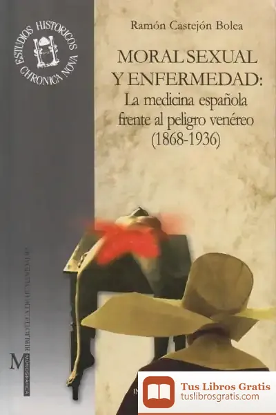 Descargar Moral Sexual Y Enfermedad: La Medicina Española Frente Al Peligro Venéreo (1868-1936)