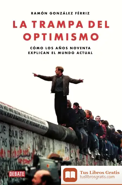 Descargar La Trampa Del Optimismo: Cómo Los Años Noventa Explican El Mundo Actual