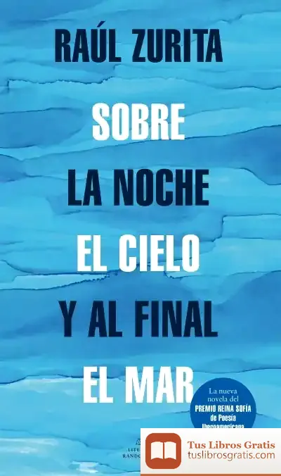 Descargar Sobre La Noche El Cielo Y Al Final El Mar de Raúl Zurita