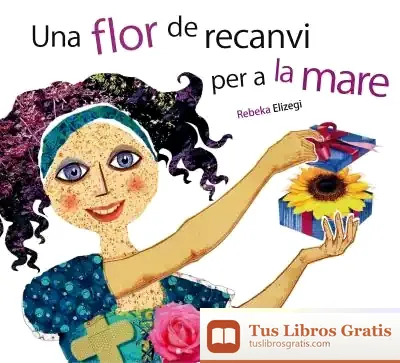 Descargar Una Flor De Recanvi Per A La Mare de Rebeka Elizegi