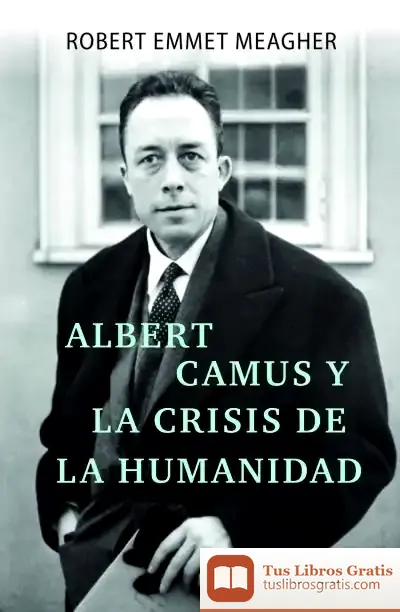 Descargar Albert Camus Y La Crisis De La Humanidad de Robert Emmet Meagher
