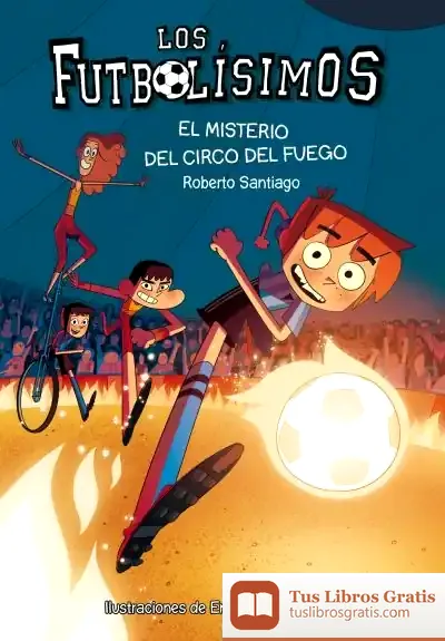Descargar Los Futbolísimos 8. El Misterio Del Circo Del Fuego de Roberto Santiago