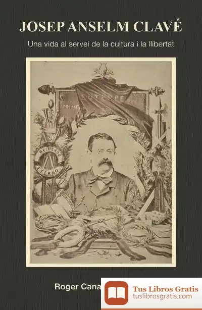 Descargar Josep Anselm Clavé. Una Vida Al Servei De La Cultura I La Llibertat