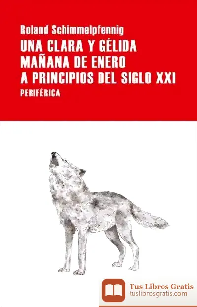 Descargar Una Clara Y Gélida Mañana De Enero A Principios Del Siglo Xxi de Roland Schimmelpfennig