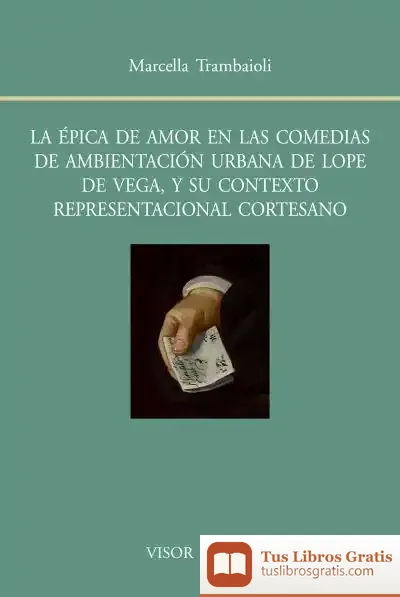 Descargar La Épica De Amor En Las Comedias De Ambientación Urbana De Lope De Vega, Y Su Contexto Representacional Cortesano