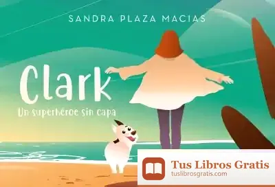 Descargar Clark Un Superheroe Sin Capa de Sandra Plaza Macías