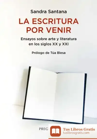 Descargar La Escritura Por Venir: Ensayos Sobre Arte Y Literatura En Los Siglos Xx Y Xxi