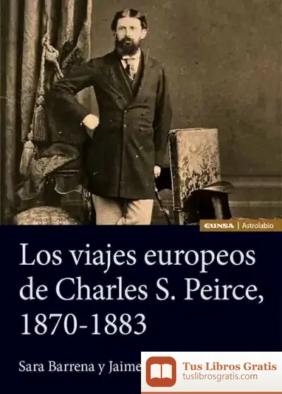 Descargar Los Viajes Europeos De Charles S. Peirce, 1870-1883 de Sara F. Barrena