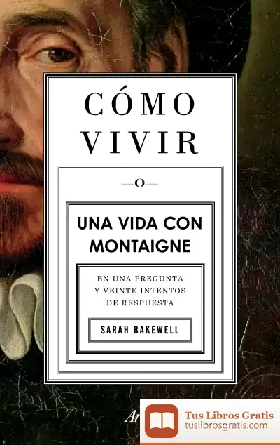 Descargar Cómo Vivir. Una Vida Con Montaigne