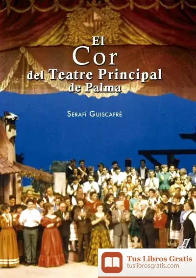 Descargar El Cor Del Teatre Principal De Palma: Una Aventura Compromesa, Una Realització Completada (1983-2008)