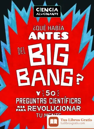 Descargar ¿Qué Había Antes Del Big Bang? . Y 50 Preguntas Científicas Más Para Revolucionar Tu Mente