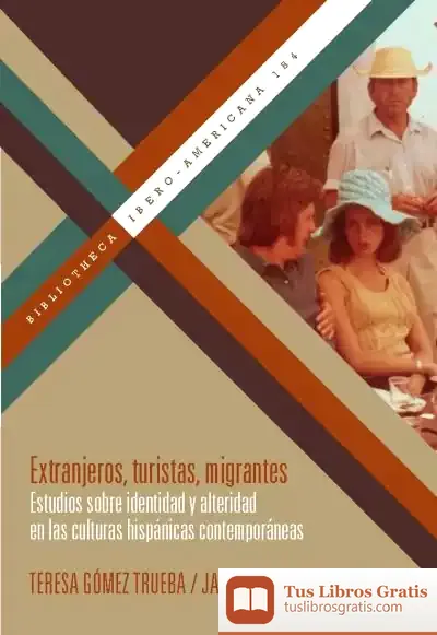 Descargar Extranjeros, Turistas, Migrantes : Estudios Sobre Identidad Y Alteridad En Las Culturas Hispánicas Contemporáneas