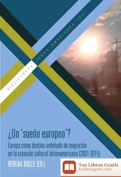 Descargar ¿Un ´Sueño Europeo´? : Europa Como Destino Anhelado De Migración En La Creación Cultural Latinoamericana (2001-2015) de S.l. Iberoamericana Editorial Vervuert