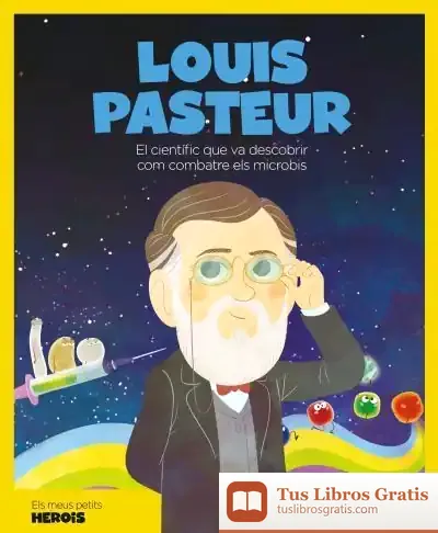 Descargar Louis Pasteur : El Científic Que Va Descobrir Com Combatre Els Microbis
