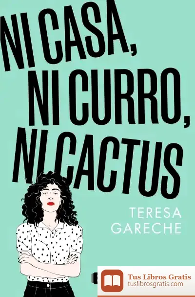 Descargar Ni Casa, Ni Curro, Ni Cactus de Teresa Gareche