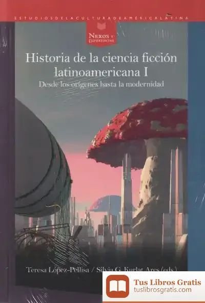 Descargar Historia De La Ciencia Ficción Latinoamericana I : Desde Los Orígenes Hasta La Modernidad