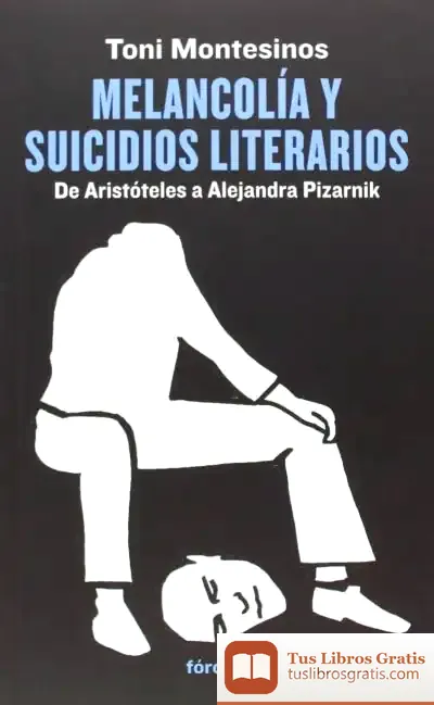 Descargar Melancolía Y Suicidios Literarios: De Aristóteles A Alejandra Pizarnik