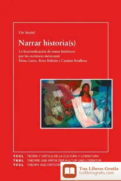 Descargar Narrar Historia(S). La Ficcionalización De Temas Históricos Por Las Escritoras Mexicanas Elena Garro, Rosa Beltrán Y Carmen Boullosa (Un Acercamiento Transdisciplinario A La Ficción Histórica) de Benjamín González Buelta