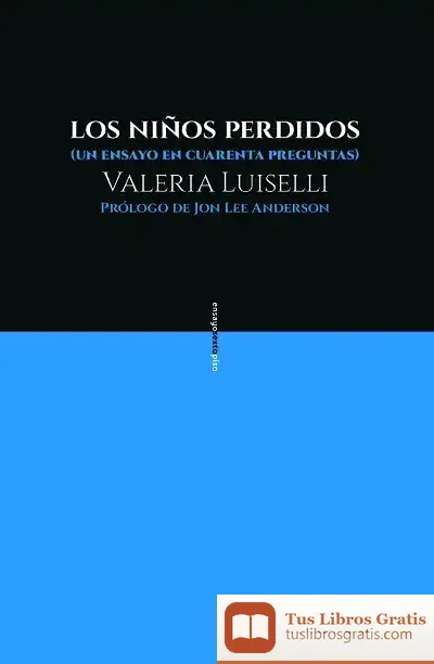 Descargar Los Niños Perdidos: Un Ensayo En Cuarenta Preguntas de Valeria Luiselli