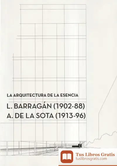 Descargar La Arquitectura De La Esencia.: L. Barragan (1902-88) – A. De La Sota (1913-96)